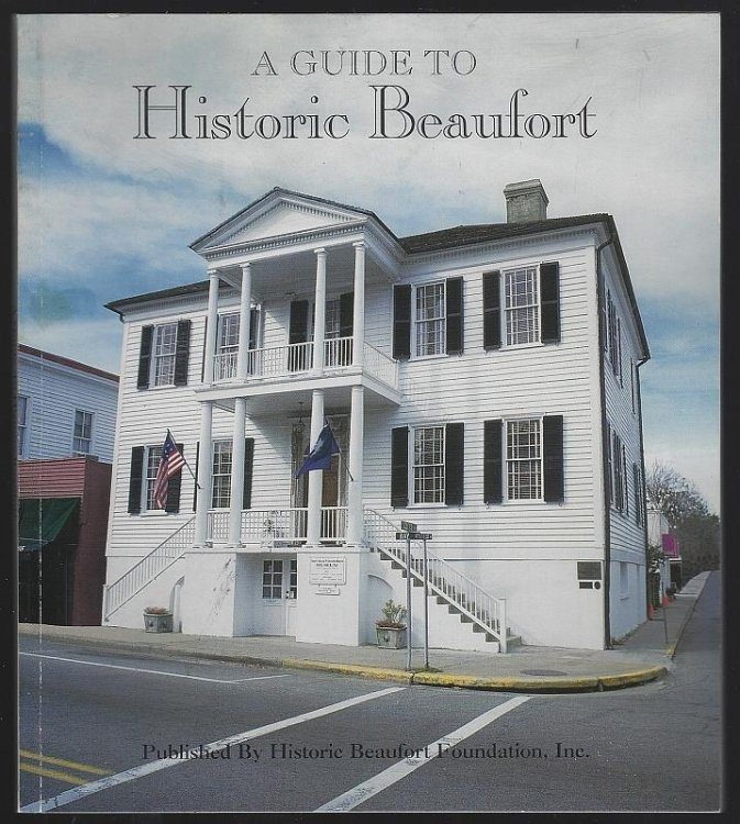 GUIDE TO HISTORIC BEAUFORT A Guide to the Gracious Old Homes, Churches and Other Points of Interest of Beaufort, South Carolina
