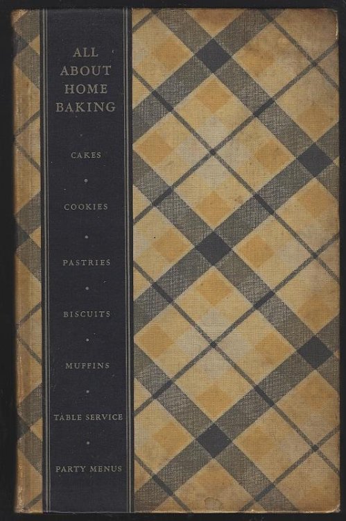 ALL ABOUT HOME BAKING Cakes, Cookies, Pies, Pastries, Biscuits, Muffins, Quick Breads, Frostings, Table Service, Part Menus