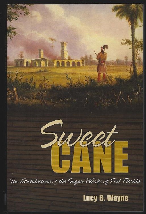 SWEET CANE The Architecture of the Sugar Works of East Florida