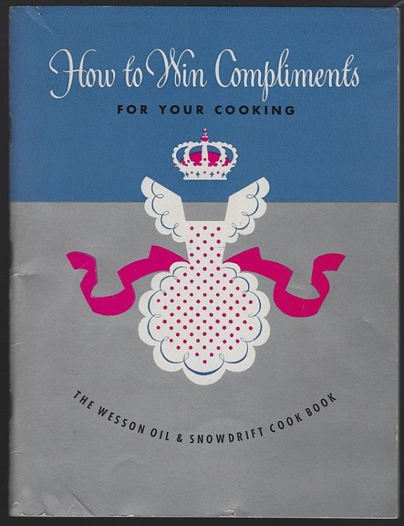 HOW TO WIN COMPLIMENTS FOR YOUR COOKING Wesson Oil and Snowdrift Cook Book