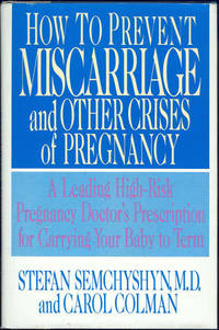 HOW TO PREVENT MISCARRIAGE AND OTHER CRISES OF PREGNANCY A Leading High-Risk Pregnancy Doctor's Prescription for Carrying Your Baby to Term