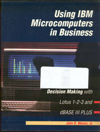 USING I. B. M. MICROCOMPUTERS IN BUSINESS Decision Making with Loutus 1-2-3 and Dbase I I I Plus