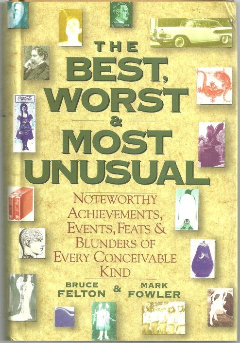 BEST, WORST AND MOST UNUSUAL Noteworthy Achievements, Events, Feats and Blunders of Every Conceivable Kind