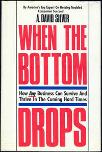 WHEN THE BOTTOM DROPS How Any Business Can Survive and Thrive in the Coming Hard Times