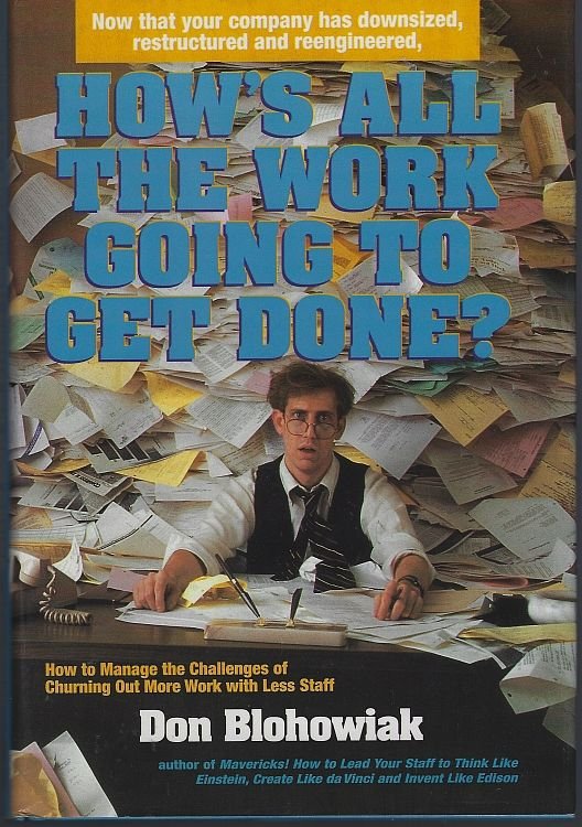 HOW'S ALL THE WORK GOING TO GET DONE Now That Your Company Has Downsized, Restructured and Reengineered