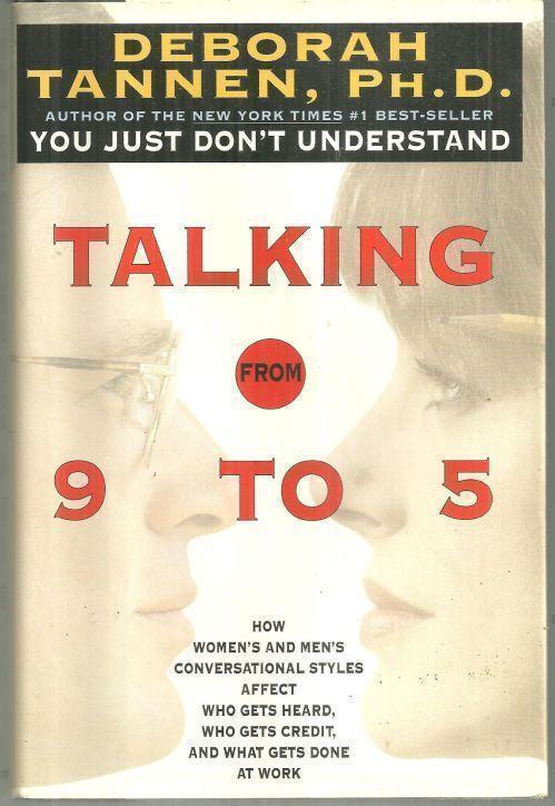TALKING FROM 9 TO 5 How Women's and Men's Conversational Styles Affect Who Gets Heard, Who Gets Credit, and What Gets Done At Work