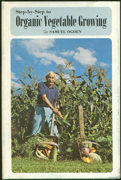 STEP BY STEP TO ORGANIC VEGETABLE GROWING A Guide to Raising Vegetables Without Chemical Fertilizers and Insecticides
