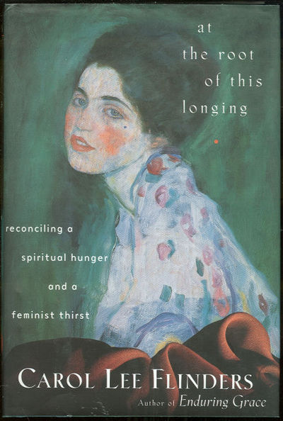 AT THE ROOT OF THIS LONGING Reconciling a Spiritual Hunger and a Feminist Thirst