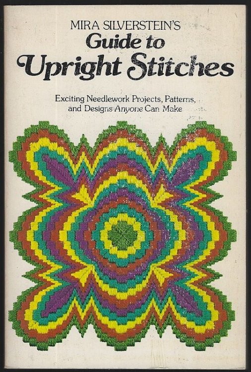 MIRA SILVERSTEIN'S GUIDE TO UPRIGHT STITCHES Exciting Needlework Projects, Patterns and Designs Anyone Can Make