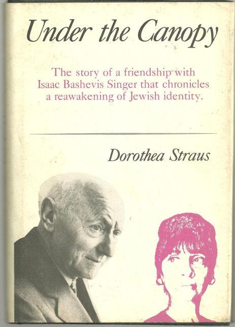 UNDER THE CANOPY The Story of a Friendship with Isaac Bashevis Singer That Chronicles a Reawakening of Jewish Identity