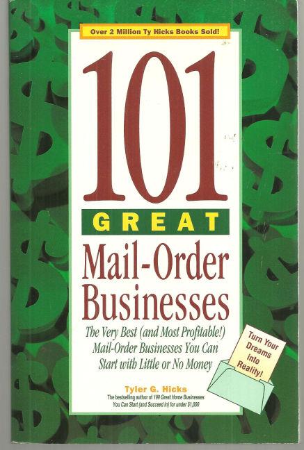 101 GREAT MAIL-ORDER BUSINESSES The Very Best (And Most Profitable! ) Mail-Order Businesses You Can Start with Little or No Money