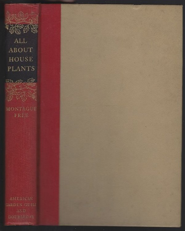 ALL ABOUT HOUSE PLANTS Their Selection, Culture and Propogation, and How Best to Use Them for Decorative Effect