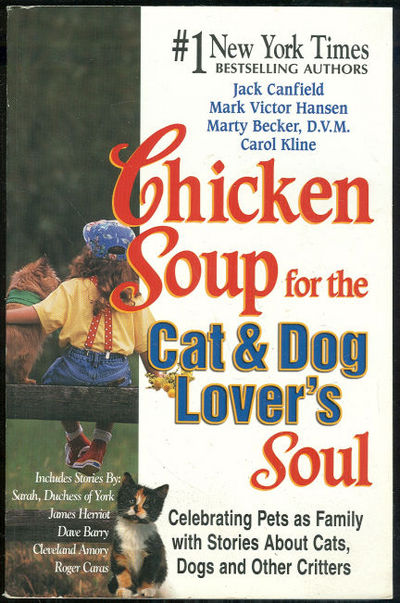 CHICKEN SOUP FOR THE CAT AND DOG LOVER'S SOUL Celebrating Pets As Family with Stories about Cats, Dogs and Other Critters