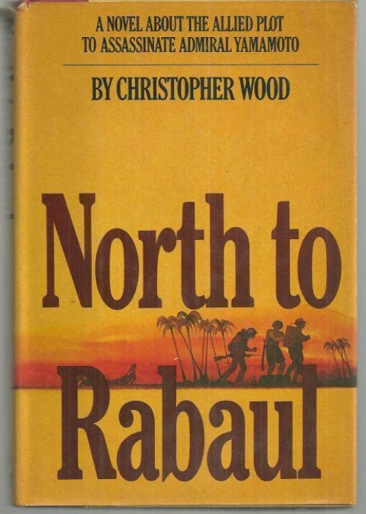 NORTH TO RABAUL A Novel about the Allied Plot to Assassinate Admiral Yamamoto