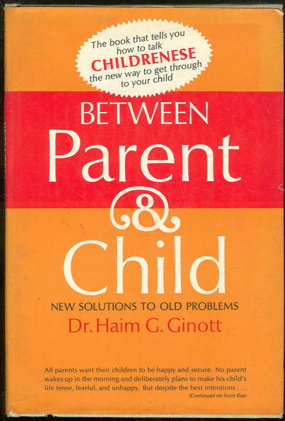 BETWEEN PARENT AND CHILD New Solutions to Old Problems