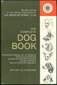 COMPLETE DOG BOOK The Feeding, Care and Handling of Pure-Bred Dogs, and the History and Standard of Every Breed Admitted to Akc Registration