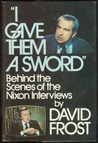 I GAVE THEM A SWORD Behind the Scenes of the Nixon Interviews