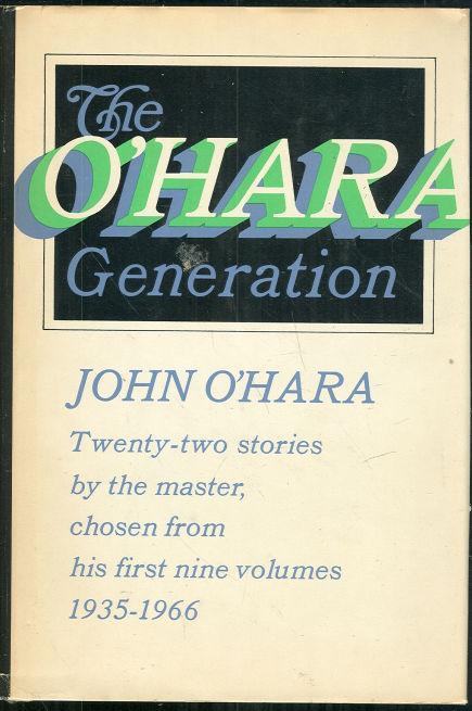 O'HARA GENERATION Twenty-Two Stories by the Master, Chosen from His First Nine Volumes 1935-1966