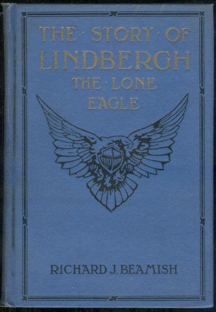 STORY OF LINDBERGH THE LONE EAGLE Including the Development of Aviation, Epoch Making Flights of the World's Greatest Airmen, and the History of Efforts to Bridge the Distance between the Old and New Worlds