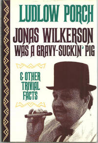 JONAS WILKERSON WAS A GRAVY-SUCKN' PIG AND OTHER TRIVIAL FACTS