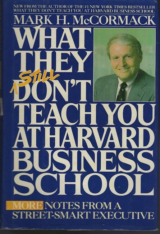 WHAT THEY STILL DON'T TEACH YOU AT HARVARD BUSINESS SCHOOL More Notes from a Street Smart Executive
