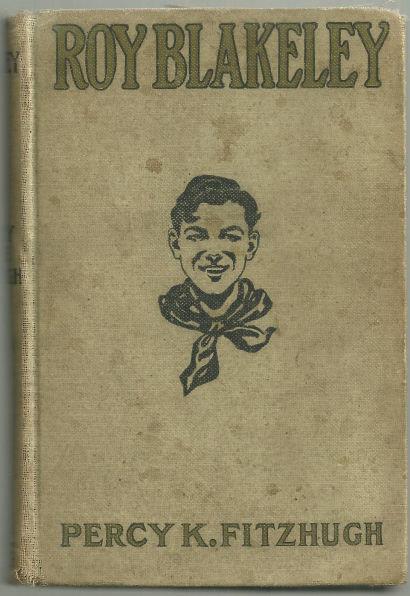 ROY BLAKELEY Being the True Narrative of His Adventures and Those of His Troop on Land & Sea & in the MUD-PARTICULARLY in Mud. Taken from the Troop Book of the 1st Bridgeboro Troop B. S. A. and Arranged by Himself with the Assistance of PEE-WEE Harris and Percy Keese