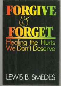 FORGIVE AND FORGET Healing the Hurts We Don't Deserve