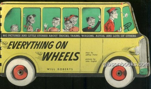EVERYTHING ON WHEELS Big Pictures and Little Stories about Trucks, Trains, Wagons, Autos and Lots of Others
