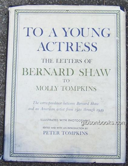 TO A YOUNG ACTRESS Letters of Bernard Shaw to Molly Tompkins
