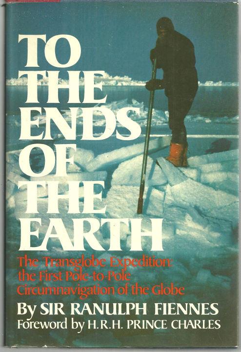 TO THE ENDS OF THE EARTH The Transglobe Expedition, the First Pole-To-Pole Circumnavigation of the Globe