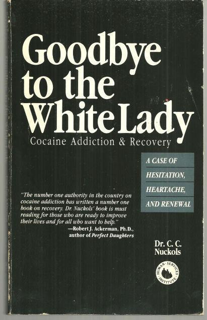 GOODBYE TO THE WHITE LADY Cocaine Addiction & Recovery : a Case of Hesitation, Heartache, and Renewal