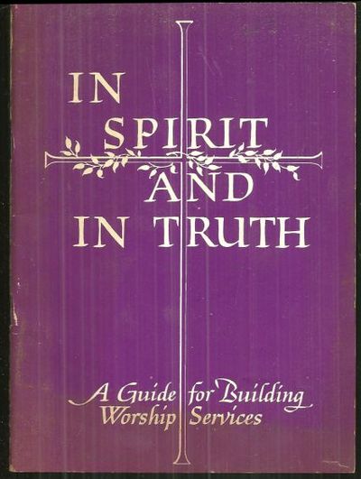 IN SPIRIT AND IN TRUTH A Guide for Building Worship Services
