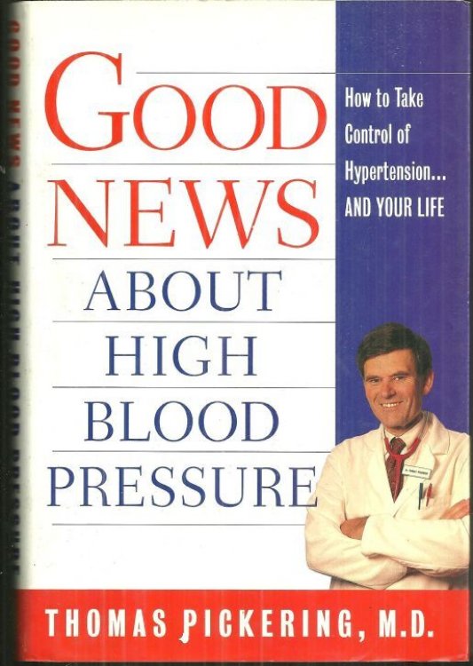 GOOD NEWS ABOUT HIGH BLOOD PRESSURE Everything You Need to Know to Take Control of Hypertension--And Your Life