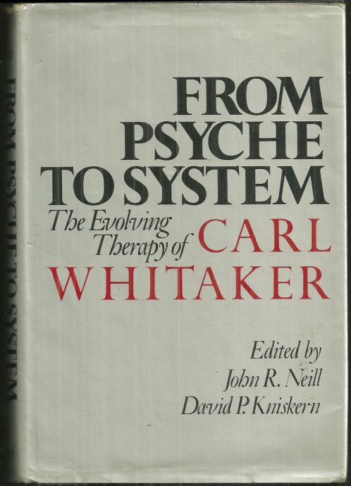 FROM PSYCHE TO SYSTEM The Evolving Therapy of Carl Whitaker