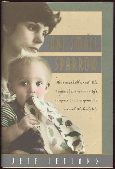 ONE SMALL SPARROW The Remarkable, Real-Life Drama of One Community's Compassionate Response to a Little Boy's Life