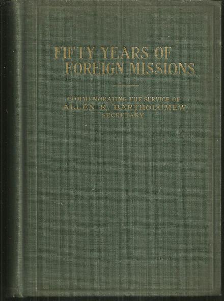 FIFTY YEARS OF FOREIGN MISSIONS OF THE REFORMED CHURCH IN THE UNITED STATES 1877-1927 Commemorating the Service of Allen R. Bartholomew Secretary