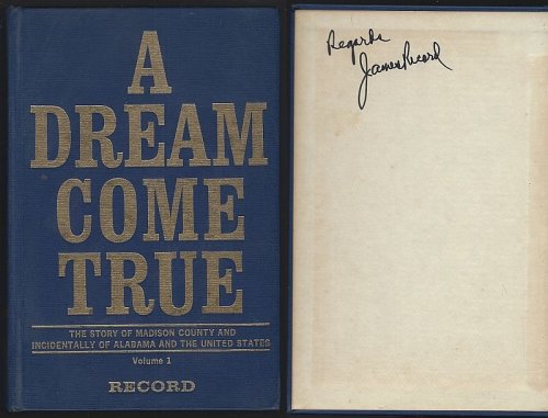 DREAM COME TRUE The Story of Madison County and Incidentally of Alabama and the United States Volume One