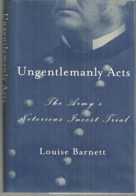 UNGENTLEMANLY ACTS The Army's Notorious Incest Trial