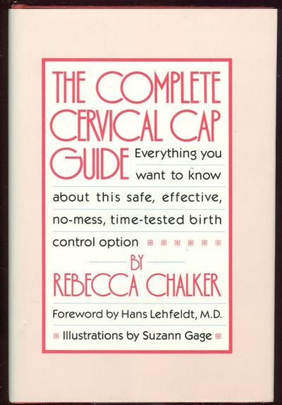 COMPLETE CERVICAL CAP GUIDE Everything You Want to Know about This Safe, Effective, No Mess, Time Tested Birth Control Option