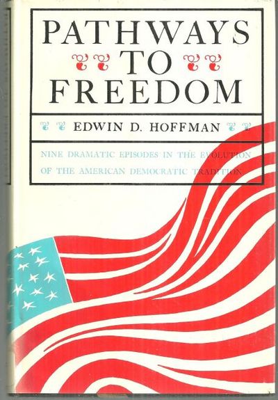 PATHWAYS TO FREEDOM Nine Dramatic Episodes in the Evolution of the American Democratic Tradition