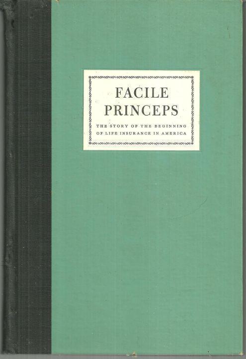 FACILE PRINCEPS The Story of the Beginning of Life Insurance in America
