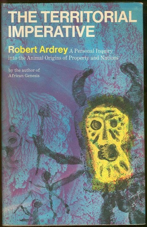 TERRITORIAL IMPERATIVE A Personal Inquiry Into the Animal Origins of Property and Nations