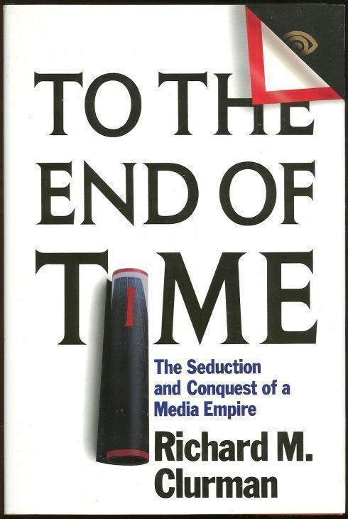 TO THE END OF TIME The Seduction and Conquest of a Media Empire