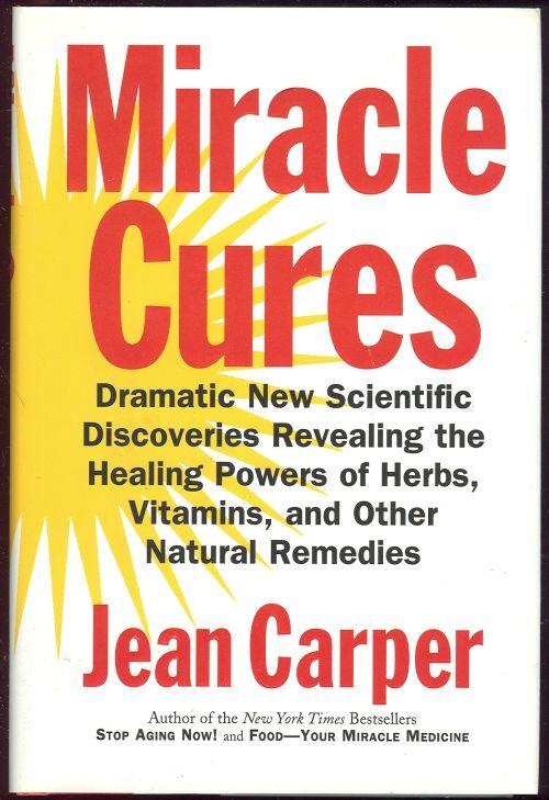 MIRACLE CURES Dramatic New Scientific Discoveries Revealing the Healing Powers of Herbs, Vitamins and Other Natural Remedies