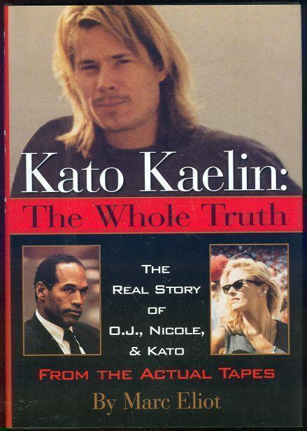 KATO KAELIN The Whole Truth: the Real Story of O. J. , Nicole, and Kato