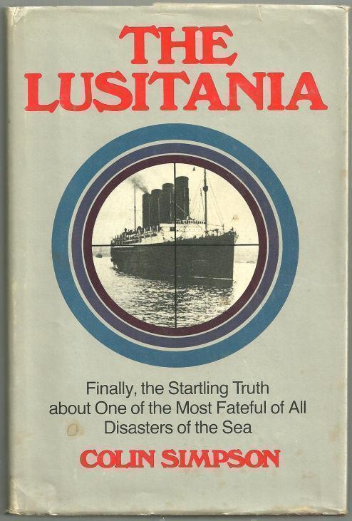 LUSITANIA Finally the Startling Truth About One of the Most Fateful of all Disasters of the Sea