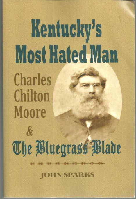 KENTUCKY'S MOST HATED MAN Charles Chilton Moore and the Bluegrass Blade