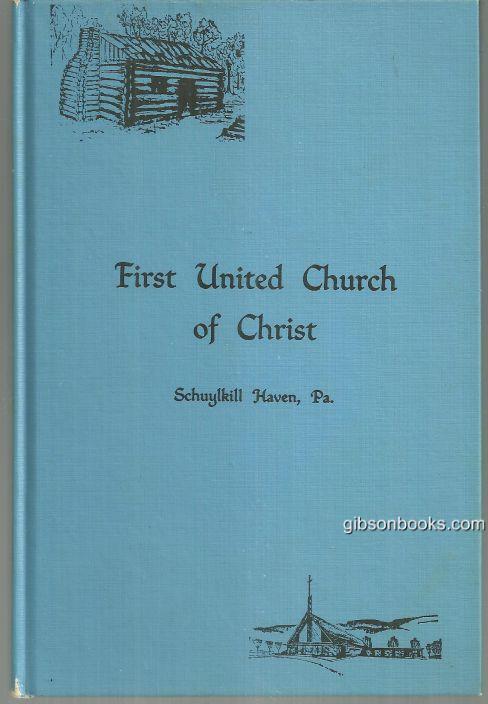 HISTORY OF THE FIRST EVANGELICAL AND REFORMED CHURCH (UNITED CHURCH OF CHRIST) : FORMERLY KNOWN AS JERUSALEM CHURCH, COMMONLY KNOWN AS THE WHITE CHURCH, SCHUYLKILL HAVEN, PENNSYLVANIA