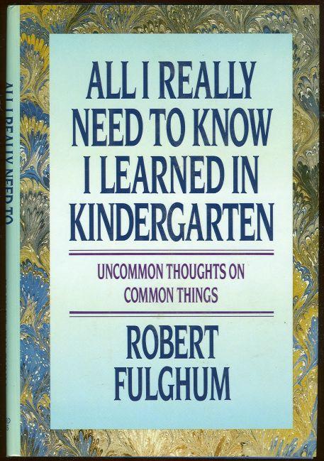 ALL I REALLY NEED TO KNOW I LEARNED IN KINDERGARTEN Uncommon Thoughts on Common Things