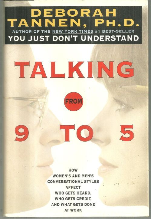 TALKING FROM 9 TO 5 How Women's and Men's Conversational Styles Affect Who Gets Heard, Who Gets Credit, and What Gets Done At Work